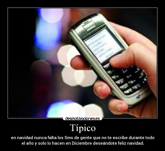 Típico - en navidad nunca falta los Sms de gente que no te escribe durante todo
el año y solo lo hacen en Diciembre deseándote feliz navidad.