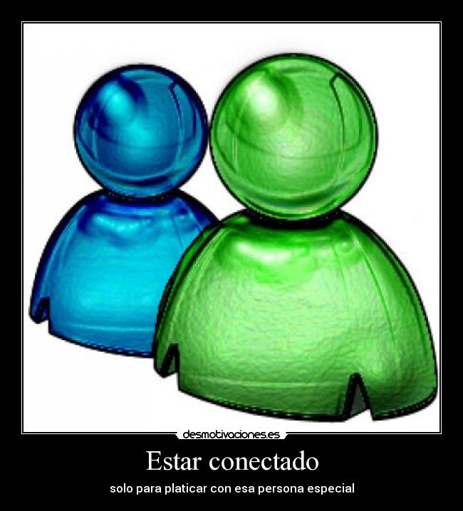 Estar conectado - solo para platicar con esa persona especial