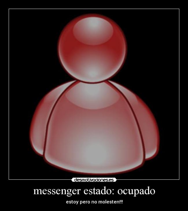 messenger estado: ocupado - estoy pero no molesten!!!