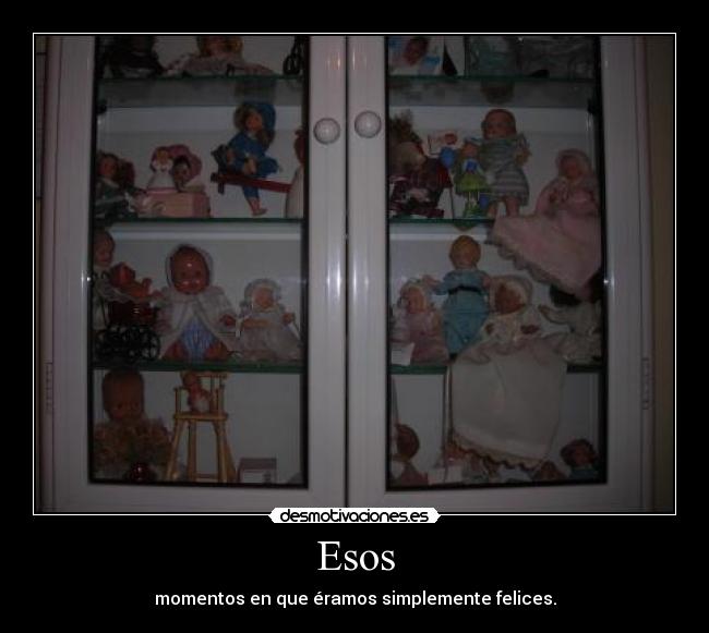 Esos - momentos en que éramos simplemente felices.