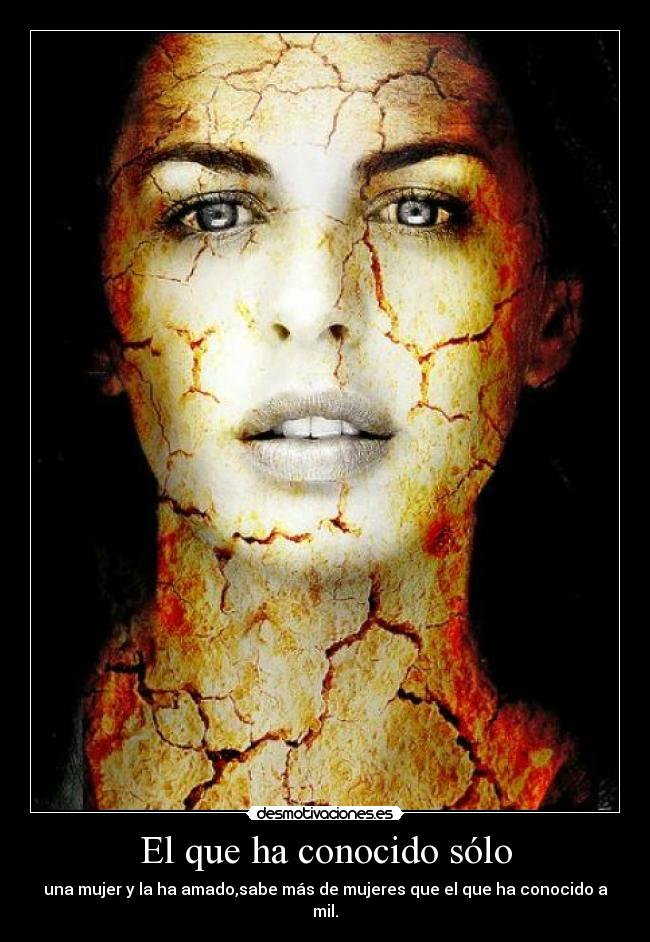 El que ha conocido sólo -