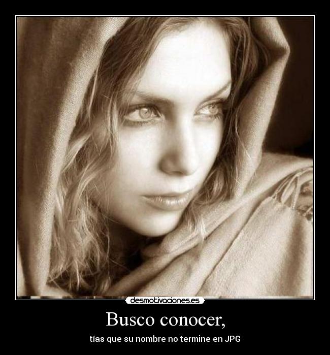 Busco conocer, -