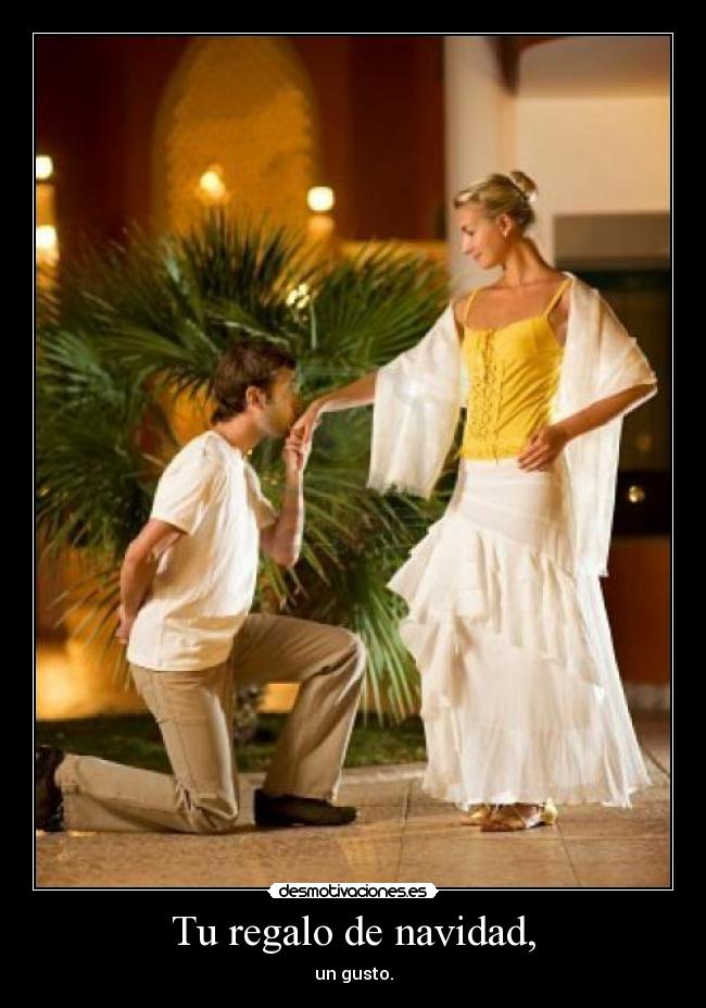 Tu regalo de navidad, - un gusto.