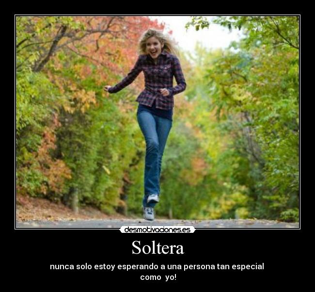 Soltera - nunca solo estoy esperando a una persona tan especial 
como  yo!