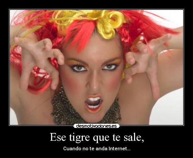Ese tigre que te sale, -