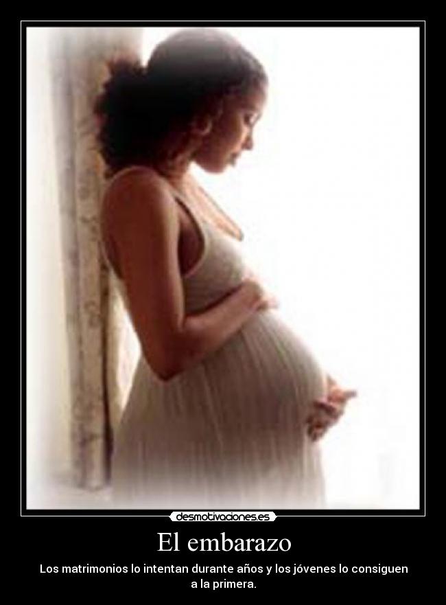 El embarazo - Los matrimonios lo intentan durante años y los jóvenes lo consiguen a la primera.