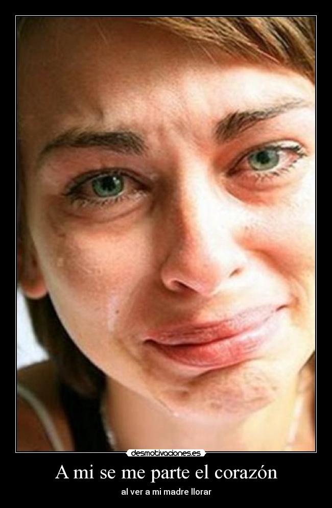 A mi se me parte el corazón - al ver a mi madre llorar