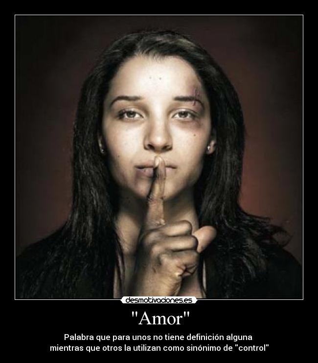 Amor - Palabra que para unos no tiene definición alguna 
mientras que otros la utilizan como sinónimo de control