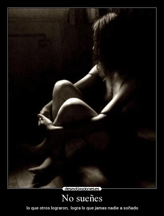 No sueñes - lo que otros lograron,  logra lo que jamas nadie a soñado