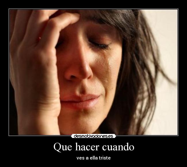 Que hacer cuando - ves a ella triste