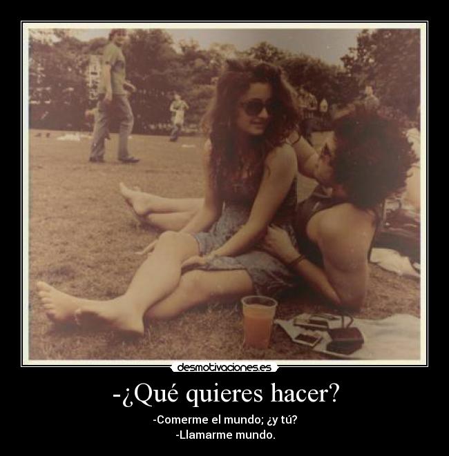 -¿Qué quieres hacer? -