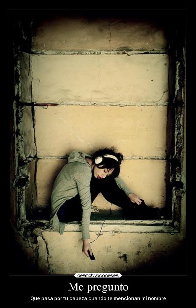 Me pregunto - Que pasa por tu cabeza cuando te mencionan mi nombre
