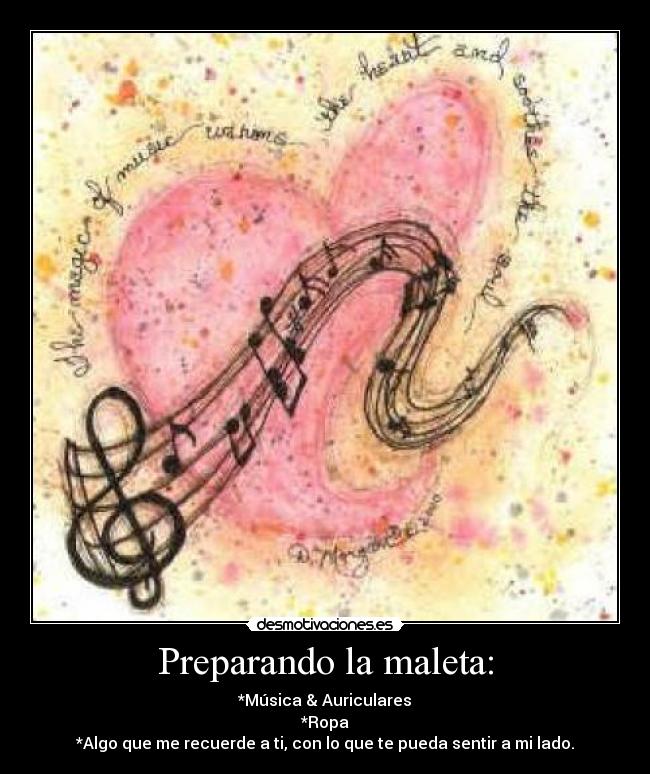 Preparando la maleta: - *Música & Auriculares
*Ropa
*Algo que me recuerde a ti, con lo que te pueda sentir a mi lado.