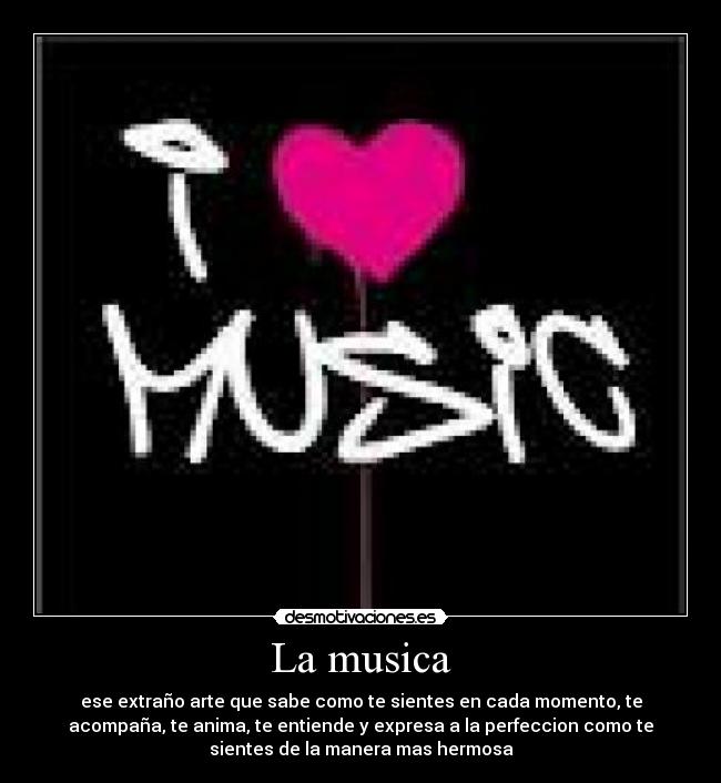 La musica - ese extraño arte que sabe como te sientes en cada momento, te
acompaña, te anima, te entiende y expresa a la perfeccion como te
sientes de la manera mas hermosa