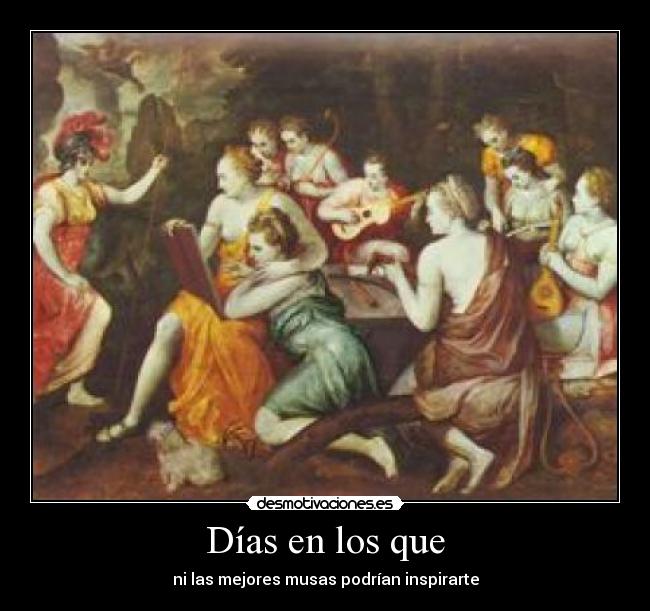 Días en los que - ni las mejores musas podrían inspirarte