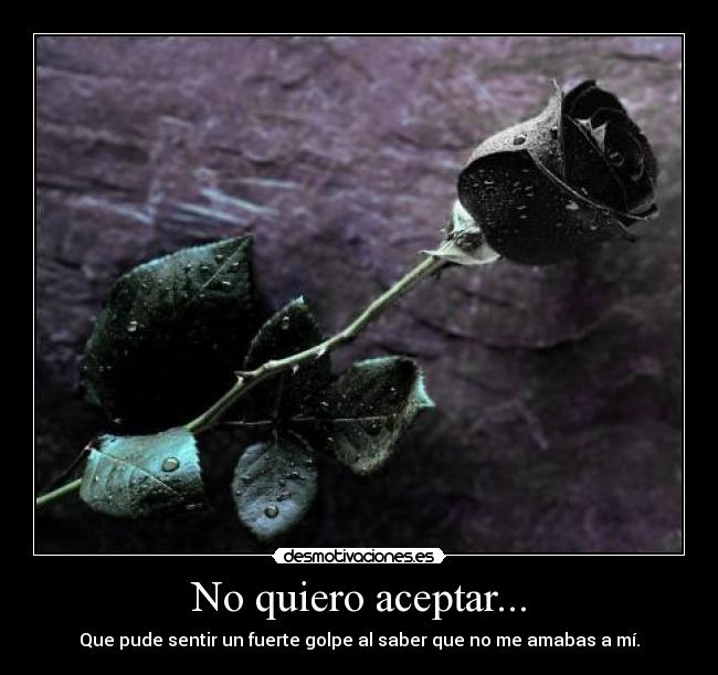 No quiero aceptar... -
