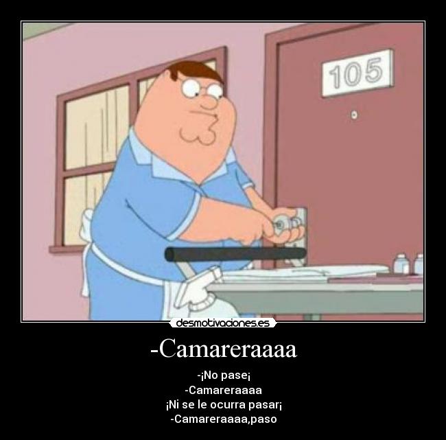 -Camareraaaa -