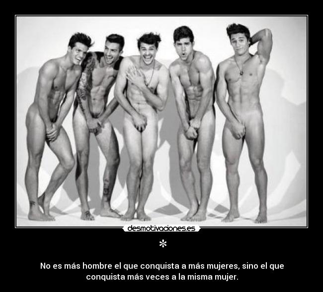 * - No es más hombre el que conquista a más mujeres, sino el que
conquista más veces a la misma mujer.
