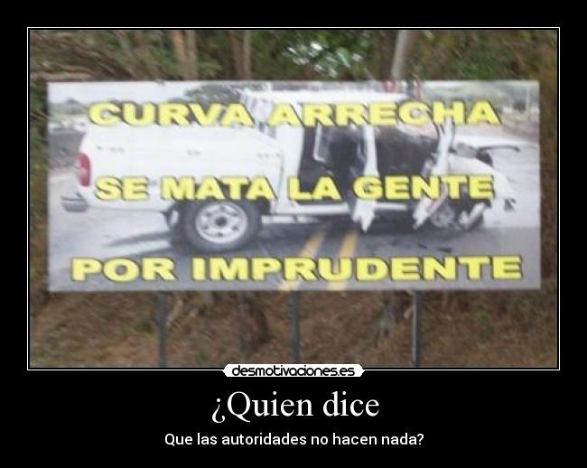 ¿Quien dice - Que las autoridades no hacen nada?