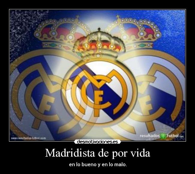 Madridista de por vida - en lo bueno y en lo malo.