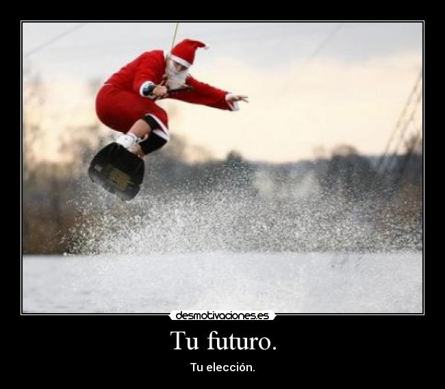 Tu futuro. - Tu elección.