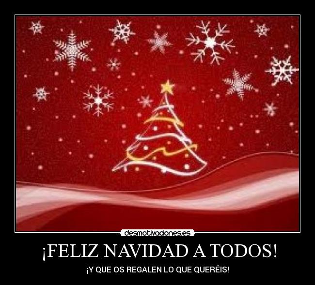 ¡FELIZ NAVIDAD A TODOS! - ¡Y QUE OS REGALEN LO QUE QUERÉIS!