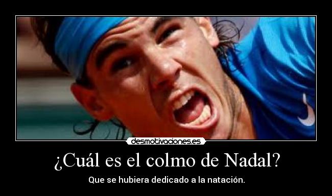 ¿Cuál es el colmo de Nadal? - Que se hubiera dedicado a la natación.
