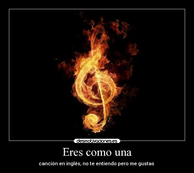 Eres como una - canción en inglés, no te entiendo pero me gustas ♥