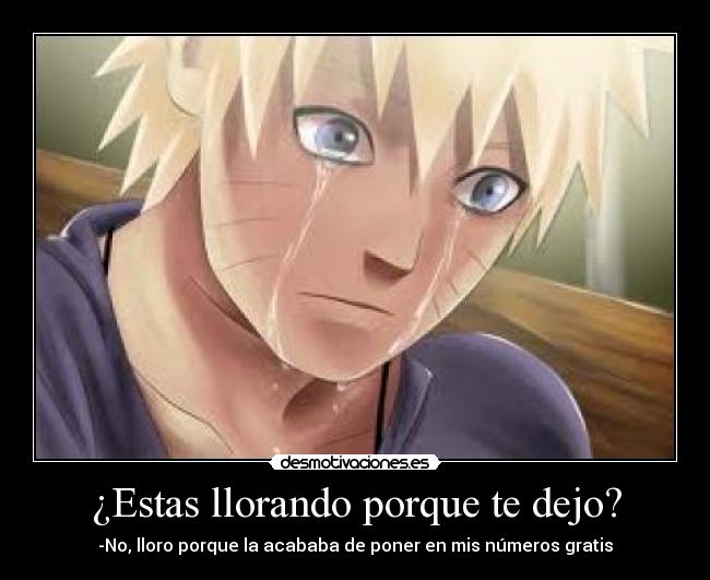 ¿Estas llorando porque te dejo? - -No, lloro porque la acababa de poner en mis números gratis