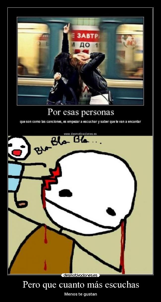 Pero que cuanto más escuchas - Menos te gustan