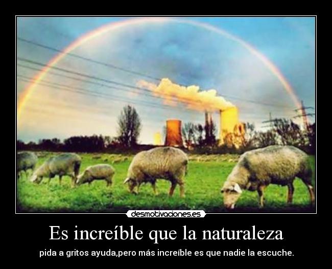Es increíble que la naturaleza -