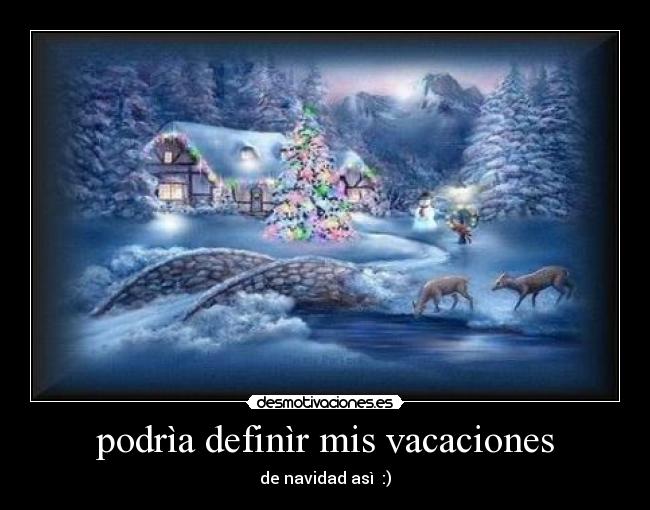 podrìa definìr mis vacaciones - de navidad asì :)