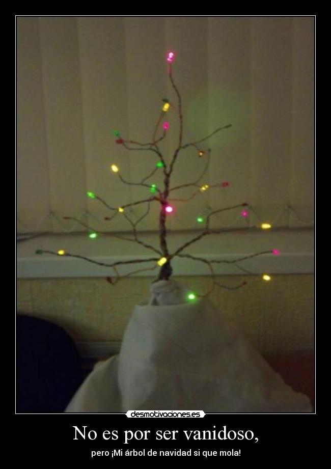 No es por ser vanidoso, - pero ¡Mi árbol de navidad si que mola!