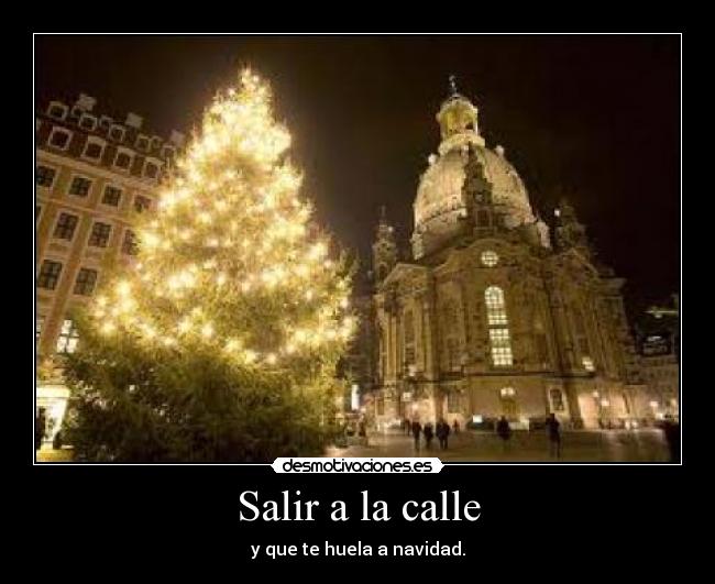 Salir a la calle - y que te huela a navidad.