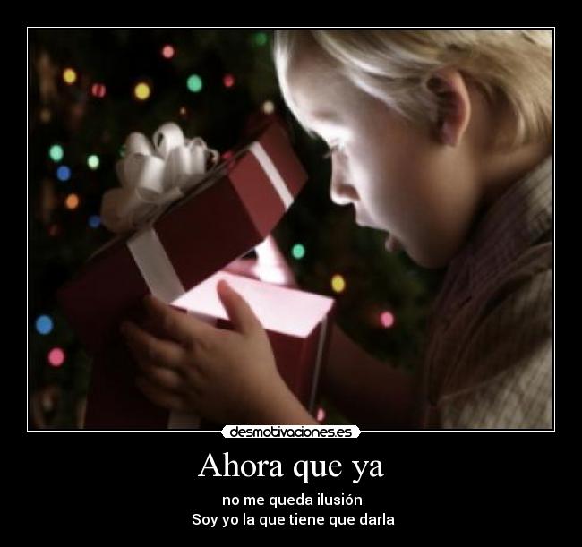 Ahora que ya - no me queda ilusión
Soy yo la que tiene que darla