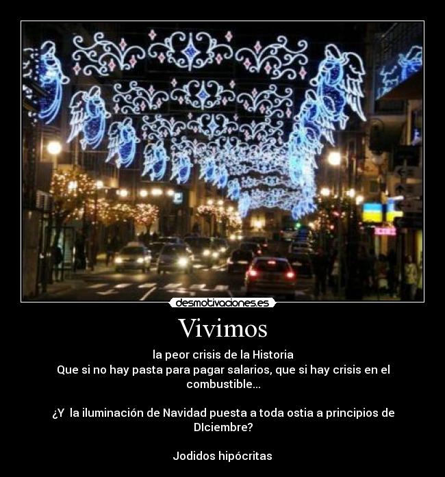 Vivimos - la peor crisis de la Historia
Que si no hay pasta para pagar salarios, que si hay crisis en el combustible...

¿Y  la iluminación de Navidad puesta a toda ostia a principios de DIciembre?

Jodidos hipócritas