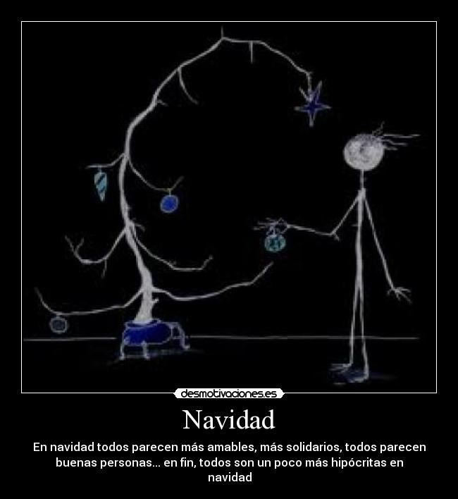 Navidad - En navidad todos parecen más amables, más solidarios, todos parecen
buenas personas... en fin, todos son un poco más hipócritas en
navidad