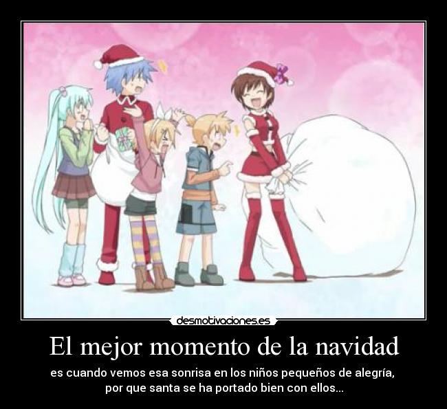 El mejor momento de la navidad - es cuando vemos esa sonrisa en los niños pequeños de alegría,
por que santa se ha portado bien con ellos...