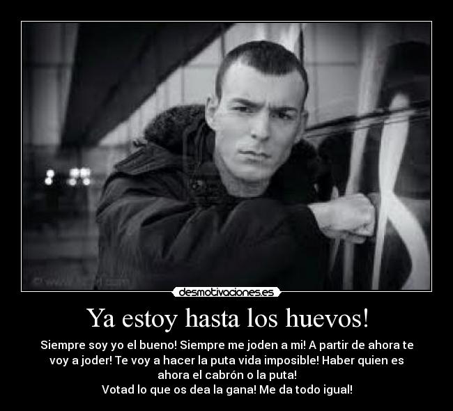 Ya estoy hasta los huevos! -