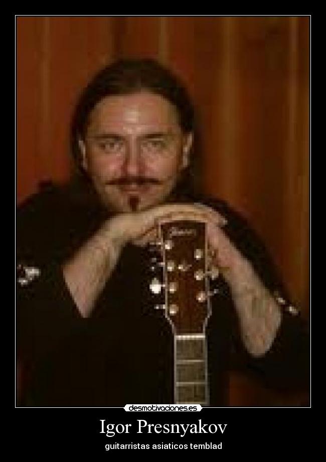 Igor Presnyakov - guitarristas asiaticos temblad