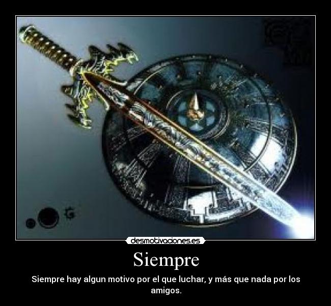 Siempre - Siempre hay algun motivo por el que luchar, y más que nada por los amigos.