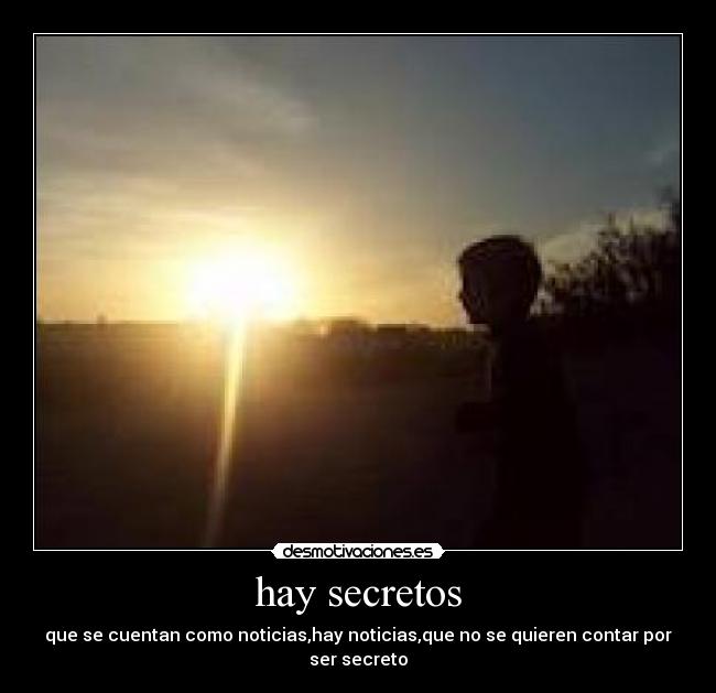 hay secretos - que se cuentan como noticias,hay noticias,que no se quieren contar por ser secreto
