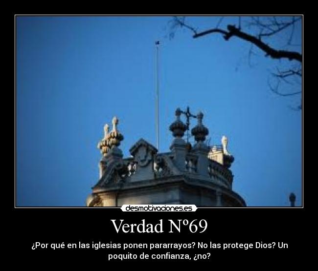 Verdad Nº69 - ¿Por qué en las iglesias ponen pararrayos? No las protege Dios? Un
poquito de confianza, ¿no?