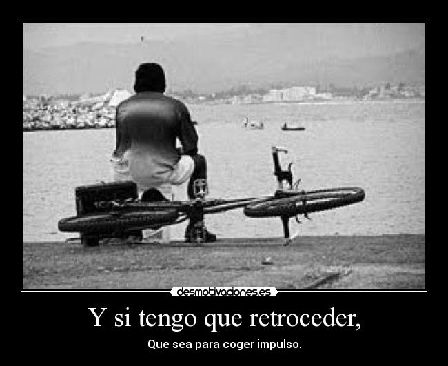 Y si tengo que retroceder, - 