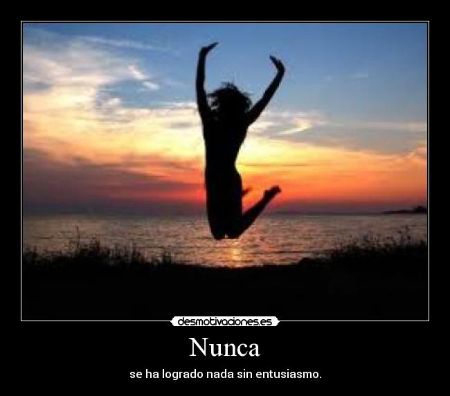 Nunca - se ha logrado nada sin entusiasmo.