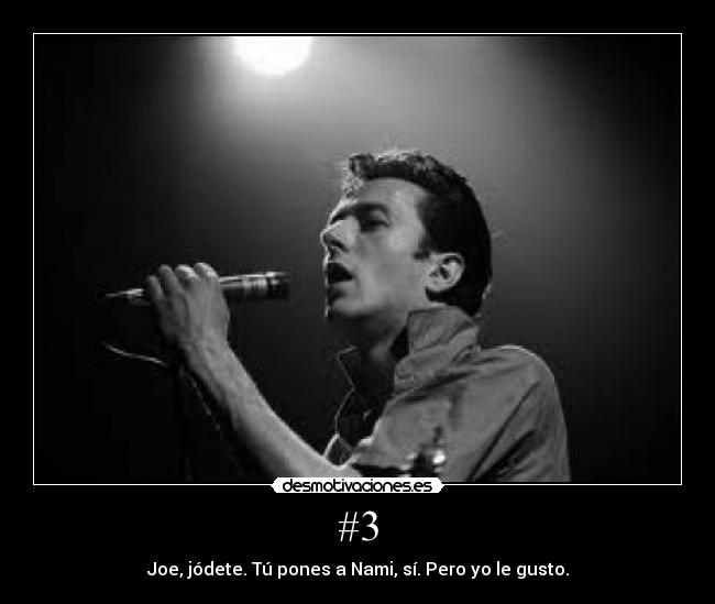 #3 - Joe, jódete. Tú pones a Nami, sí. Pero yo le gusto.