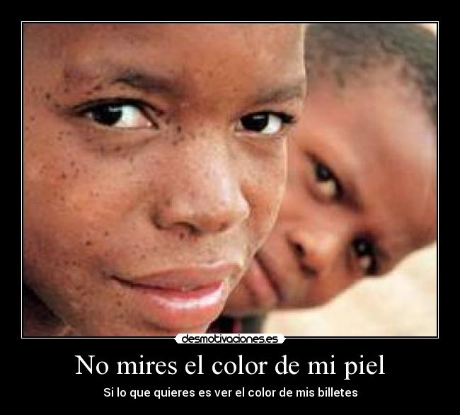 No mires el color de mi piel - Si lo que quieres es ver el color de mis billetes