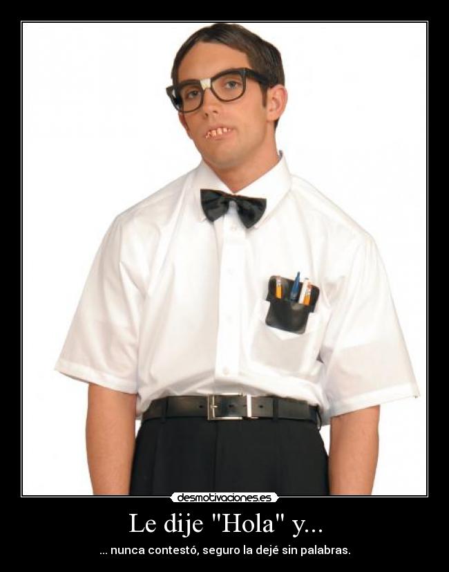 carteles nerd hola enamorado iluso ego desmotivaciones