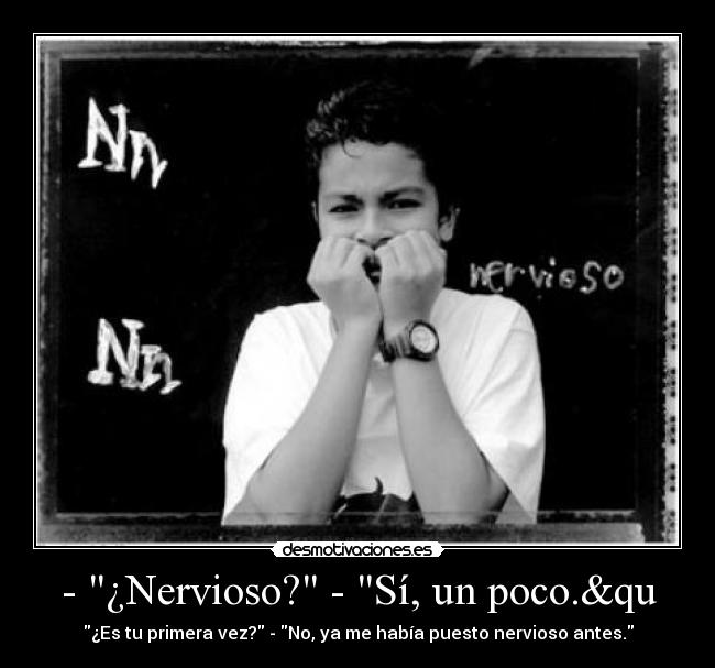 - ¿Nervioso? - Sí, un poco.&qu -