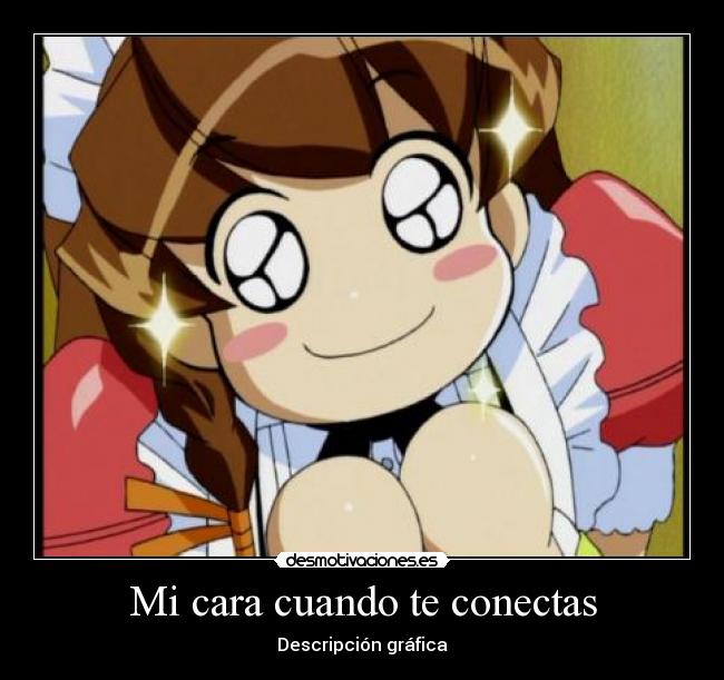 Mi cara cuando te conectas -